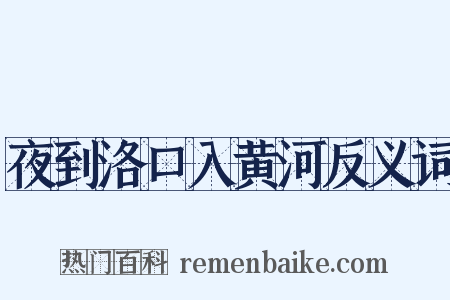 夜到洛口入黄河反义词是什么意思的图片